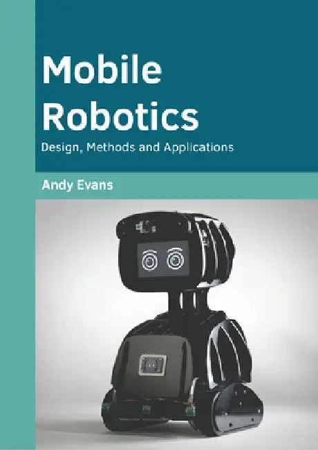 Mobile Robotics: Design, Methods and Applications by Andy Evans