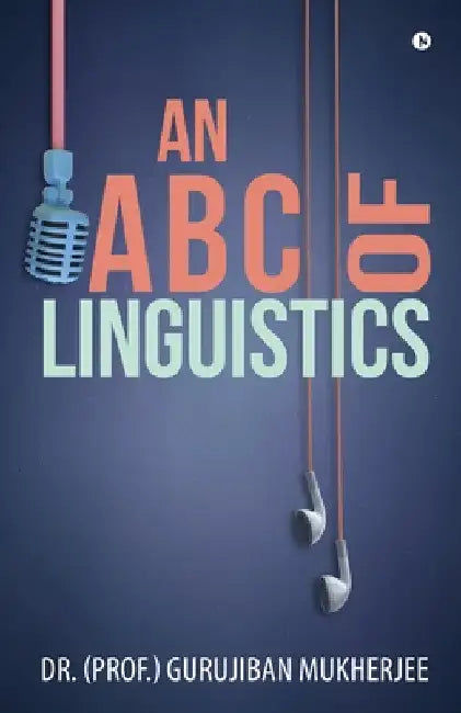 An A B C of Linguistics by Dr (Prof ). Gurujiban Mukherjee