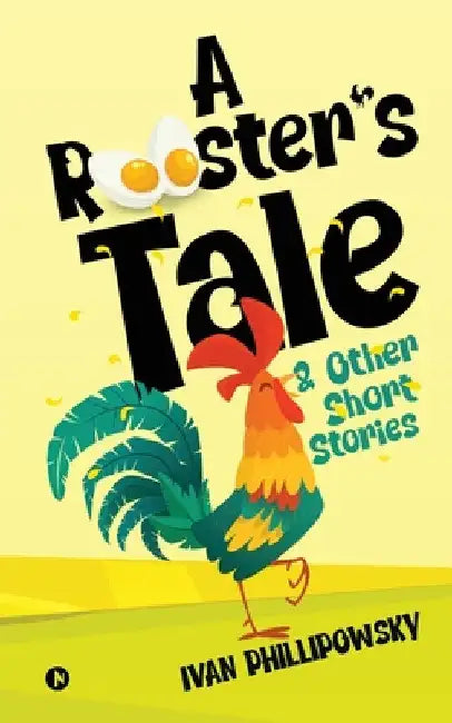 A Rooster's Tale & Other Short Stories by Ivan Phillipowsky
