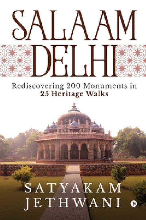 Salaam Delhi: Rediscovering 200 Monuments in 25 Heritage walks by Satyakam Jethwani