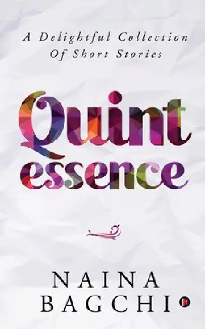 Quintessence: A Delightful Collection of Short Stories by Naina Bagchi
