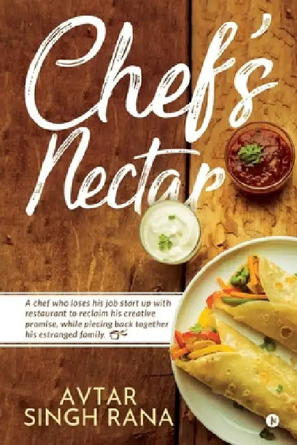 Chef's Nectar: A chef who loses his job start up with restaurant to reclaim his creative promise, while piecing back together his estranged family. by Avtar Singh Rana