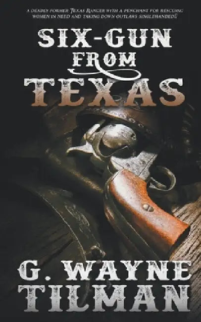 Six-Gun From Texas by G. Wayne Tilman