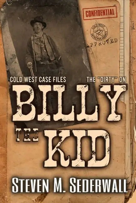 The Dirty on Billy the Kid by Steven M. Sederwall