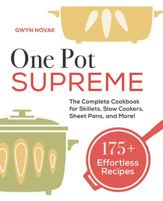 One Pot Supreme: The Complete Cookbook for Skillets, Slow Cookers, Sheet Pans, and More! by Gwyn Novak