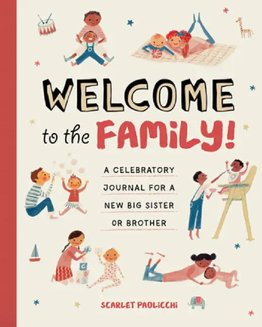 Welcome to the Family!: A Celebratory Journal for a New Big Sister or Brother by Scarlet Paolicchi