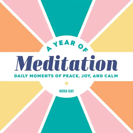 A Year of Meditation: Daily Moments of Peace, Joy, and Calm by Nora Day