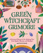 Green Witchcraft Grimoire: A Practical Resource for Making Your Own Spells, Rituals, and Recipes by Amythyst Raine