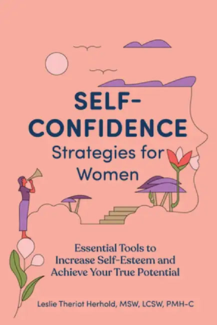 Self-Confidence Strategies for Women: Essential Tools to Increase Self-Esteem and Achieve Your True Potential by Lelsie Theriot, MSW Lcsw Pmc-C Herhold