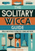 The Solitary Wicca Guide: Spells and Rituals to Practice, Learn, and Thrive by Rowan Morgana