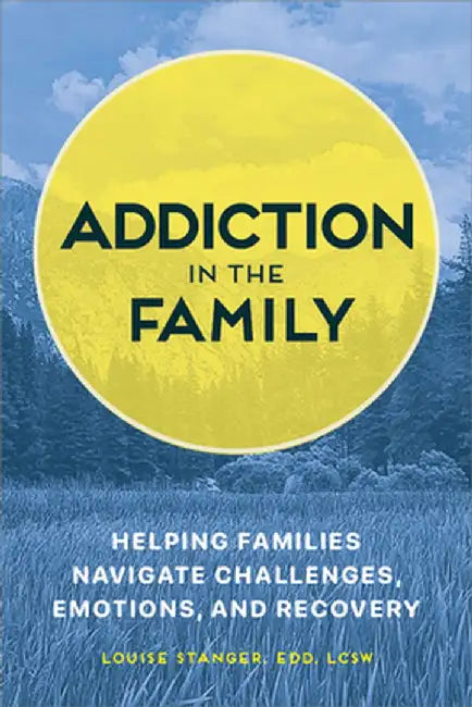 Addiction in the Family: Helping Families Navigate Challenges, Emotions, and Recovery by Louise, Edd Lcsw Stanger