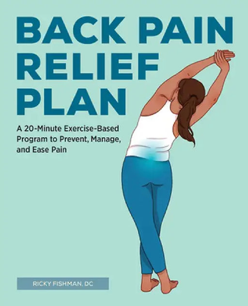 The Back Pain Relief Plan: A 20-Minute Exercise-Based Program to Prevent, Manage, and Ease Pain by Ricky, DC Fishman