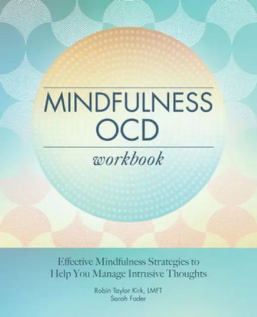 Mindfulness Ocd Workbook: Effective Mindfulness Strategies to Help You Manage Intrusive Thoughts by Robin Taylor, Lmft Kirk