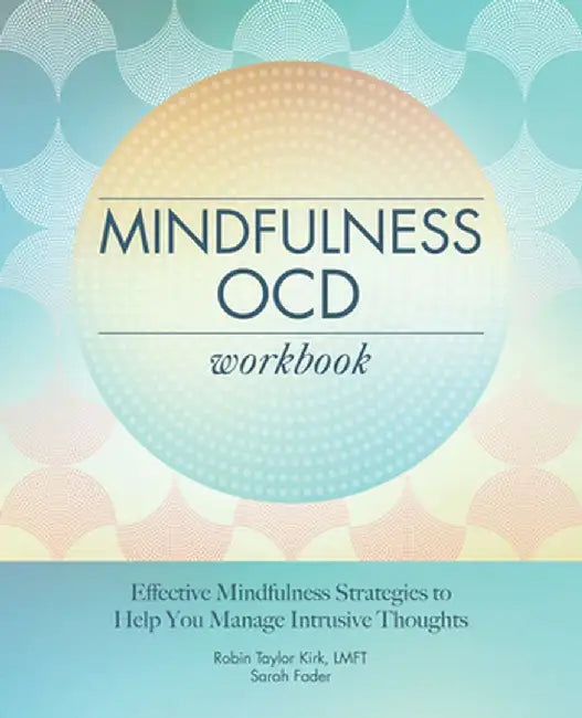Mindfulness Ocd Workbook: Effective Mindfulness Strategies to Help You Manage Intrusive Thoughts by Robin Taylor, Lmft Kirk