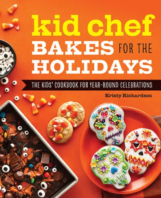 Kid Chef Bakes for the Holidays: The Kids Cookbook for Year-Round Celebrations by Kristy Richardson