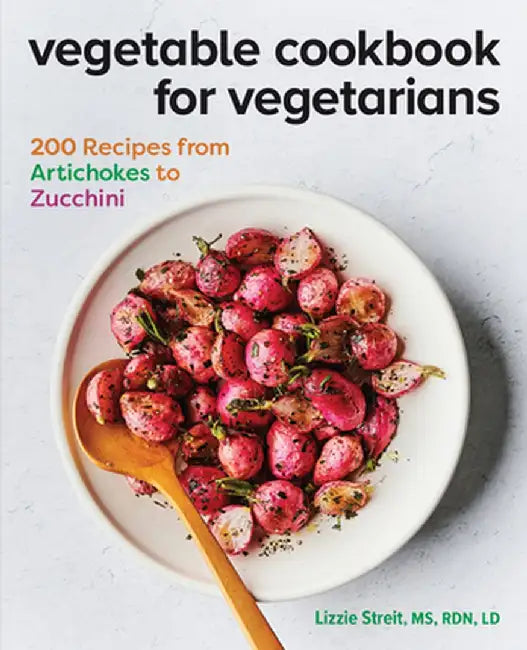 Vegetable Cookbook for Vegetarians: 200 Recipes from Artichokes to Zucchini by Lizzie, MS Rdn LD Streit