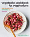 Vegetable Cookbook for Vegetarians: 200 Recipes from Artichokes to Zucchini by Lizzie, MS Rdn LD Streit