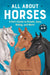 All about Horses: A Kid's Guide to Breeds, Care, Riding, and More! by Kelly Milner Halls