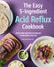 The Easy 5-Ingredient Acid Reflux Cookbook: Fuss-Free Recipes for Relief from Gerd and Lpr by Andy, Rd de Santis