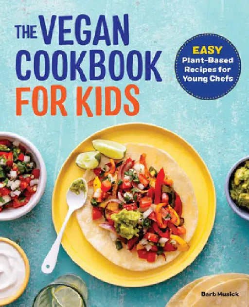 The Vegan Cookbook for Kids: Easy Plant-Based Recipes for Young Chefs by Barb Musick