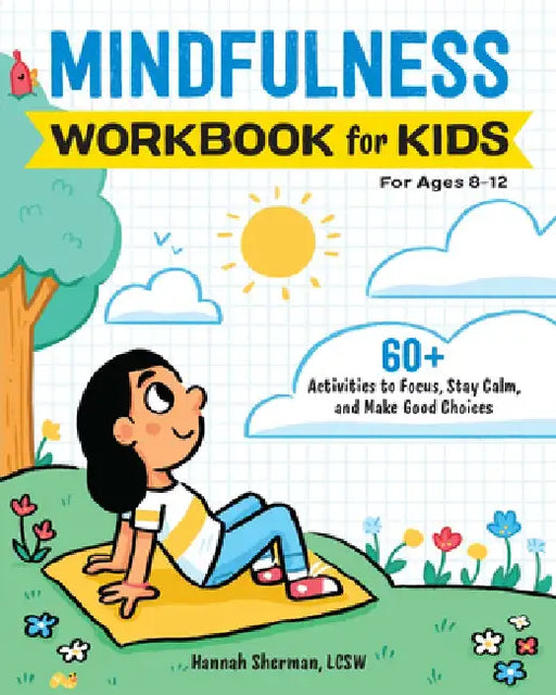 Mindfulness Workbook for Kids: 60+ Activities to Focus, Stay Calm, and Make Good Choices by Hannah, Lcsw Sherman