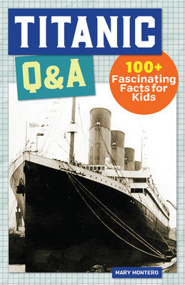 Titanic Q&A: 100+ Fascinating Facts for Kids by Mary Montero