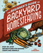 The Beginner's Guide to Backyard Homesteading: Step-By-Step Instructions for Raising Crops and Animals by Lisa Lombardo