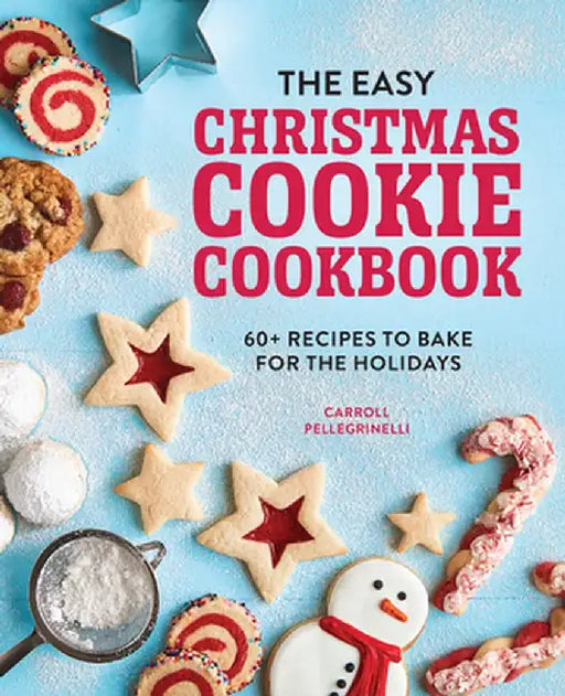 The Easy Christmas Cookie Cookbook: 60+ Recipes to Bake for the Holidays by Carroll Pellegrinelli