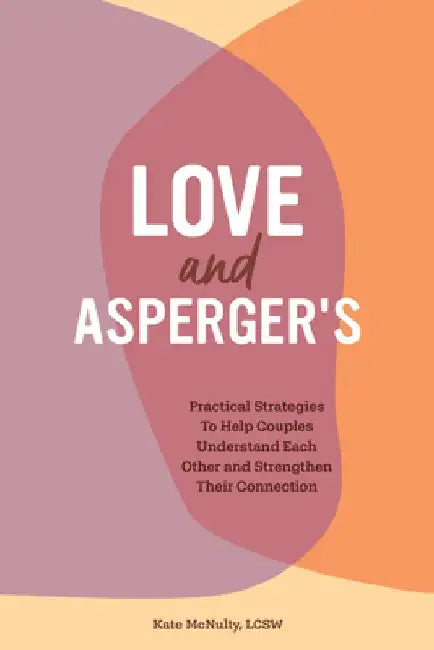 Love and Asperger's: Practical Strategies to Help Couples Understand Each Other and Strengthen Their Connection by Kate, Lcsw McNulty