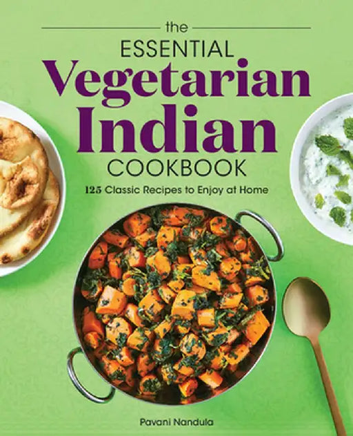 The Essential Vegetarian Indian Cookbook: 125 Classic Recipes to Enjoy at Home by Pavani Nandula
