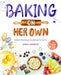 Baking on Her Own: A Skill-Building Cookbook for Girls by Sarah Amorese