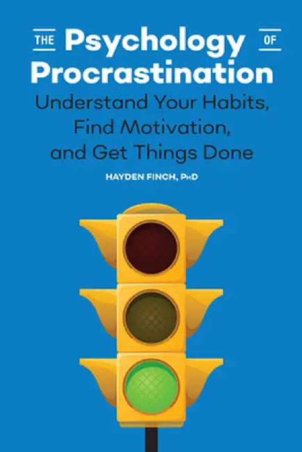 The Psychology of Procrastination: Understand Your Habits, Find Motivation, and Get Things Done by Hayden, PhD Finch