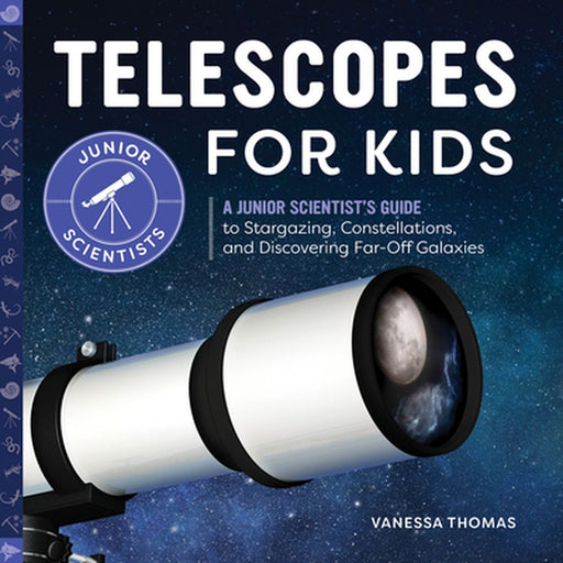 Telescopes for Kids: A Junior Scientist's Guide to Stargazing, Constellations, and Discovering Far- by Thomas, Vanessa