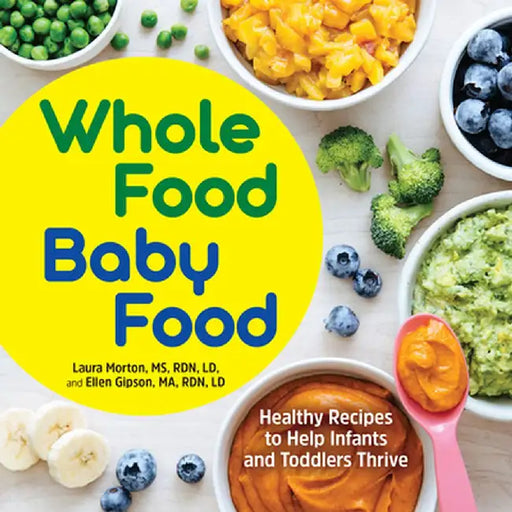 Whole Food Baby Food: Healthy Recipes to Help Infants and Toddlers Thrive by Laura, MS Rdn LD Morton