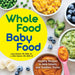 Whole Food Baby Food: Healthy Recipes to Help Infants and Toddlers Thrive by Laura, MS Rdn LD Morton
