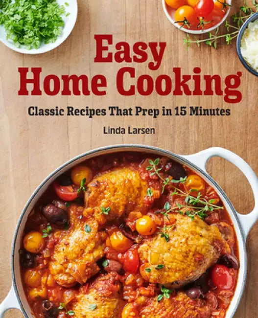 Easy Home Cooking: Classic Recipes That Prep in 15 Minutes by Linda Larsen