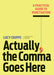 Actually, the Comma Goes Here: A Practical Guide to Punctuation by Lucy Cripps