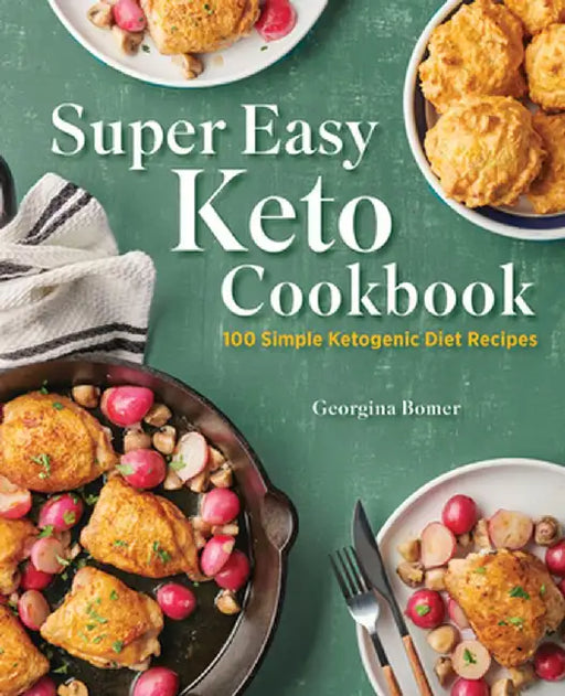 Super Easy Keto Cookbook: 100 Simple Ketogenic Diet Recipes by Georgina Bomer