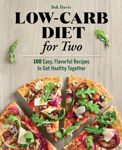 Low-Carb Diet for Two: 100 Easy, Flavorful Recipes to Get Healthy Together by Bek Davis