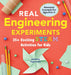 Real Engineering Experiments: 25+ Exciting Steam Activities for Kids by Anthony Tegtmeyer