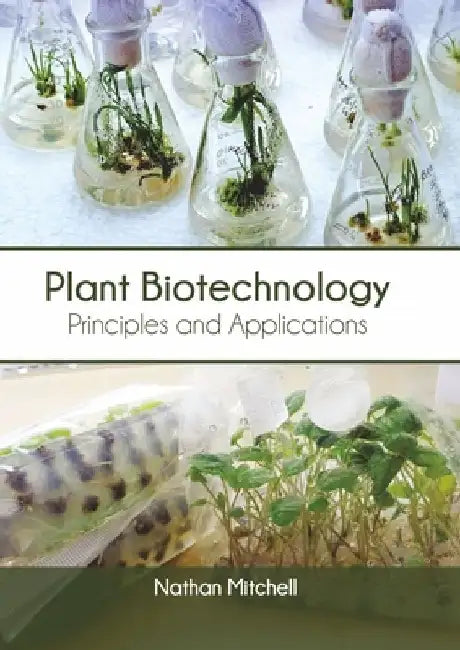 Plant Biotechnology: Principles and Applications by Nathan Mitchell