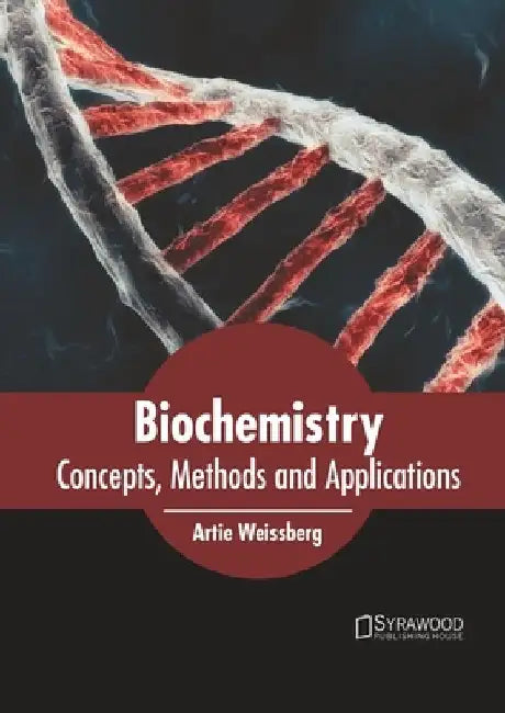 Biochemistry: Concepts, Methods and Applications by Artie Weissberg