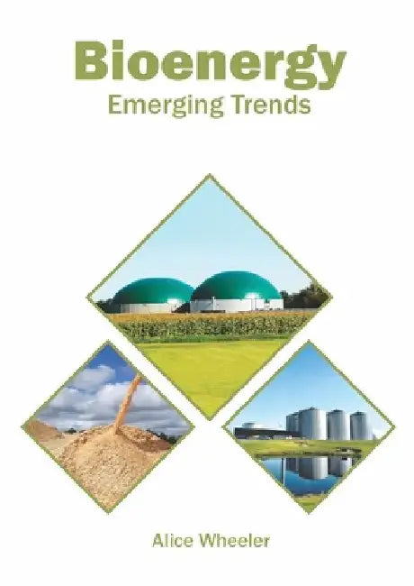 Bioenergy: Emerging Trends by Alice Wheeler