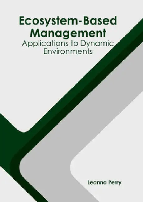 Ecosystem-Based Management: Applications to Dynamic Environments by Leanna Perry