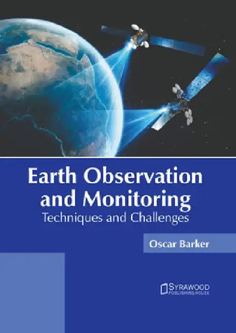 Earth Observation and Monitoring: Techniques and Challenges by Oscar Barker
