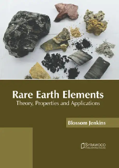 Rare Earth Elements: Theory, Properties and Applications by Blossom Jenkins