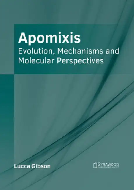 Apomixis: Evolution, Mechanisms and Molecular Perspectives by Lucca Gibson