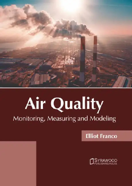 Air Quality: Monitoring, Measuring and Modeling by Elliot Franco