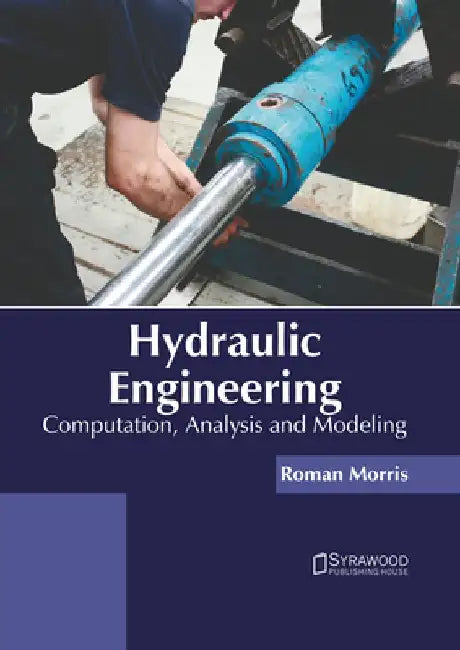 Hydraulic Engineering: Computation, Analysis and Modeling by Roman Morris