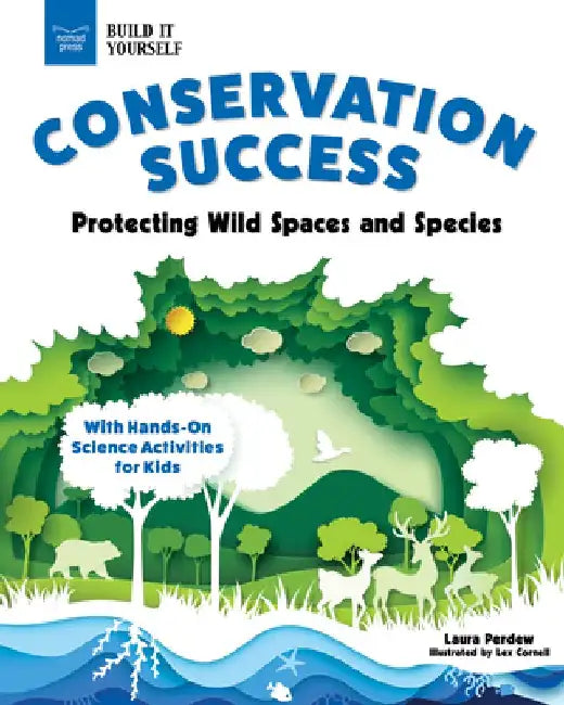 Conservation Success: Protecting Wild Spaces and Species with Hands-On Science Activities for Kids by Laura Perdew